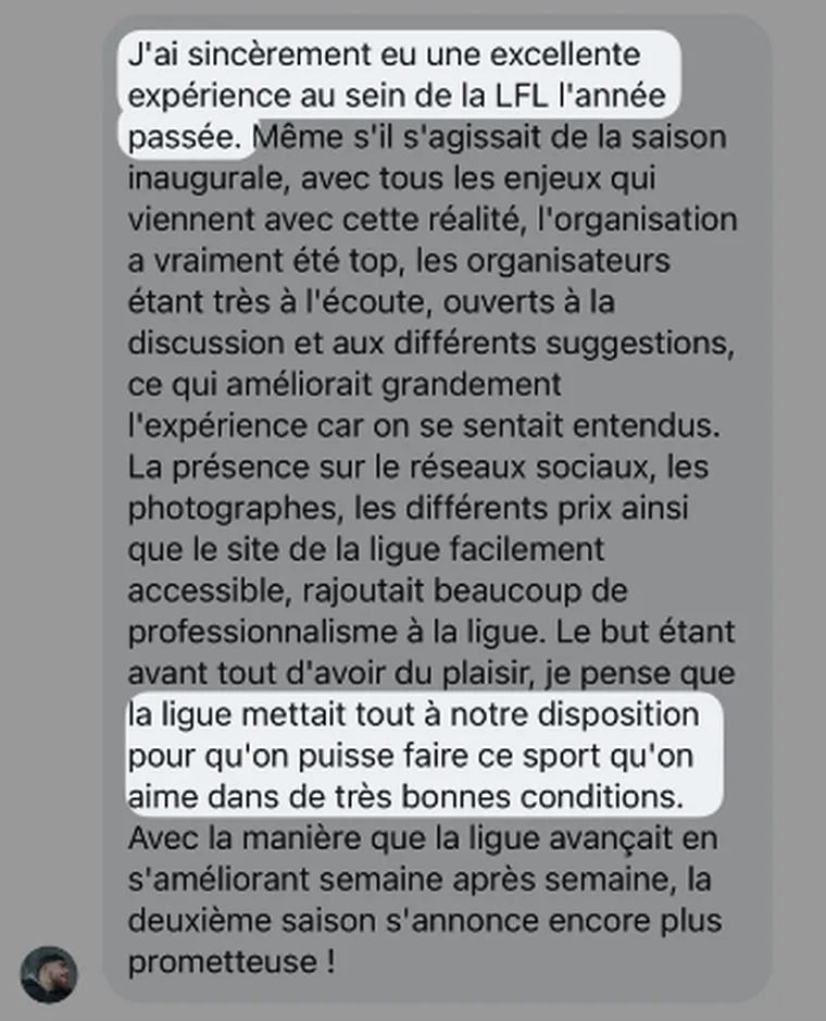 « J'ai sincèrement eu une excellente expérience au sein de la LFL l'année passée. La ligue mettait tout à notre disposition pour qu'on puisse faire ce sport qu'on aime dans de très bonnes conditions. »